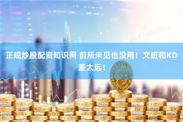 正规炒股配资知识网 前所未见也没用！文班和KD差太远！